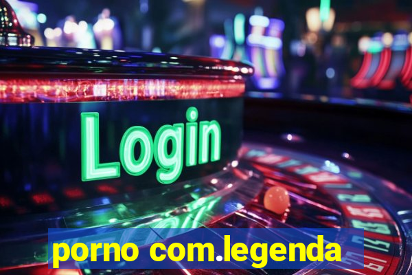 porno com.legenda